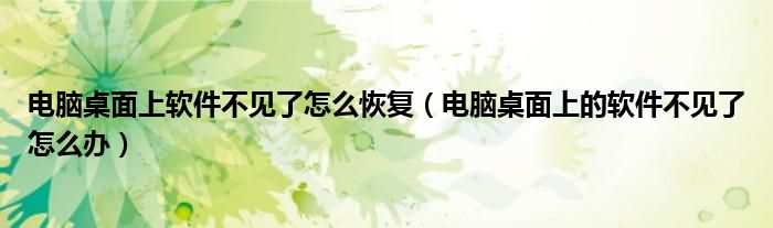 電腦桌面上軟件不見了怎么恢復（電腦桌面上的軟件不見了怎么辦）