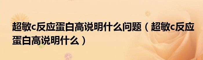 超敏c反應(yīng)蛋白高說明什么問題（超敏c反應(yīng)蛋白高說明什么）