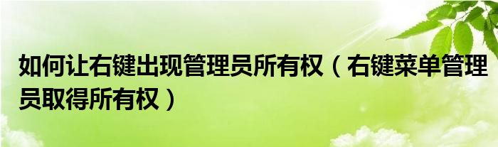 如何讓右鍵出現(xiàn)管理員所有權(quán)（右鍵菜單管理員取得所有權(quán)）