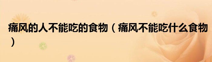 痛風的人不能吃的食物（痛風不能吃什么食物）