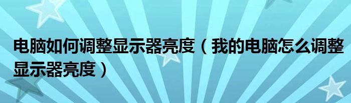 電腦如何調(diào)整顯示器亮度（我的電腦怎么調(diào)整顯示器亮度）