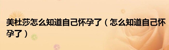 美杜莎怎么知道自己懷孕了(怎么知道自己懷孕了)