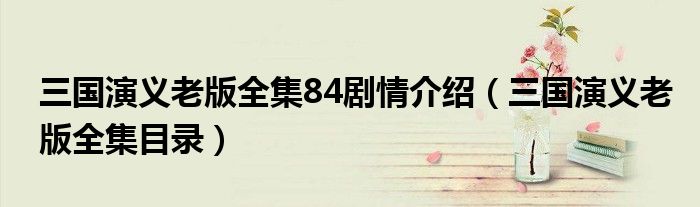 三國(guó)演義老版全集84劇情介紹（三國(guó)演義老版全集目錄）