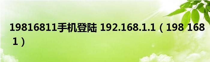19816811手機(jī)登陸 192.168.1.1（198 168 1）