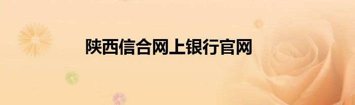 陜西信合網(wǎng)上銀行官網(wǎng)