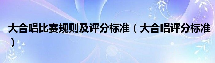大合唱比賽規(guī)則及評分標準（大合唱評分標準）
