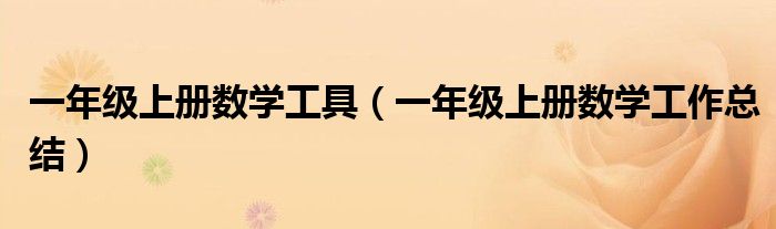 一年級上冊數(shù)學工具（一年級上冊數(shù)學工作總結）