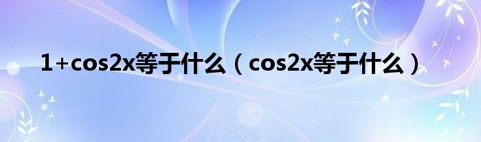 1+cos2x等于什么（cos2x等于什么）