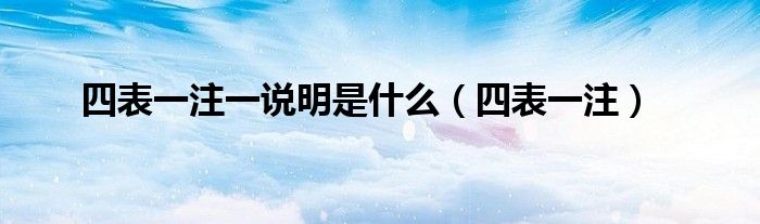 四表一注一說明是什么（四表一注）