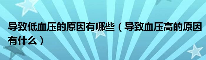 導致低血壓的原因有哪些（導致血壓高的原因有什么）