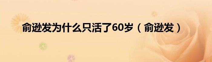 俞遜發(fā)為什么只活了60歲（俞遜發(fā)）