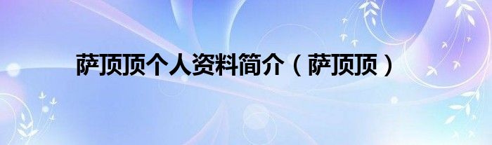 薩頂頂個人資料簡介（薩頂頂）