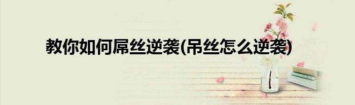 教你如何屌絲逆襲(吊絲怎么逆襲)