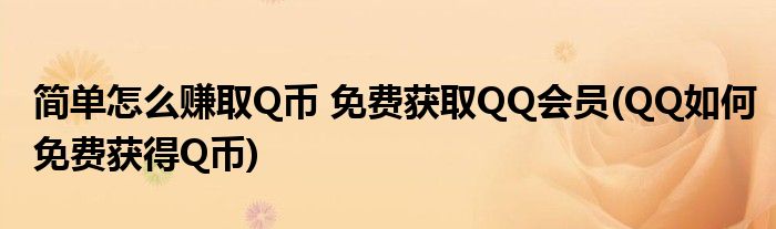 簡單怎么賺取Q幣 免費(fèi)獲取QQ會員(QQ如何免費(fèi)獲得Q幣)