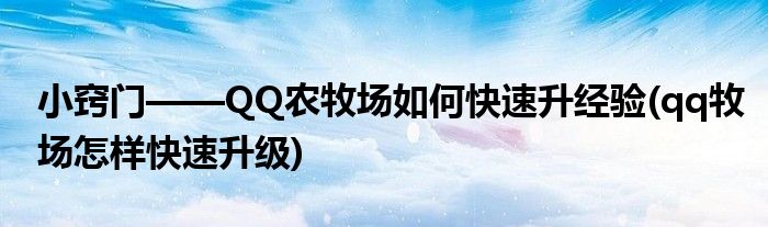 小竅門——QQ農(nóng)牧場如何快速升經(jīng)驗(qq牧場怎樣快速升級)