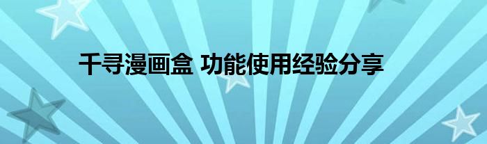 千尋漫畫(huà)盒 功能使用經(jīng)驗(yàn)分享
