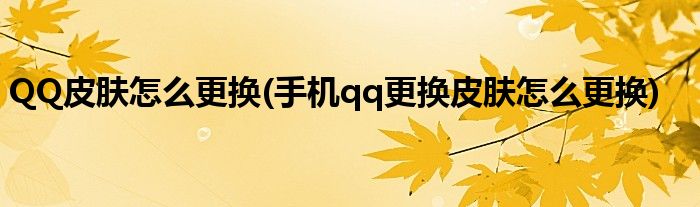 QQ皮膚怎么更換(手機qq更換皮膚怎么更換)