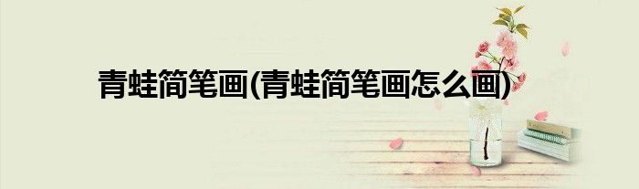 青蛙簡(jiǎn)筆畫(huà)(青蛙簡(jiǎn)筆畫(huà)怎么畫(huà))