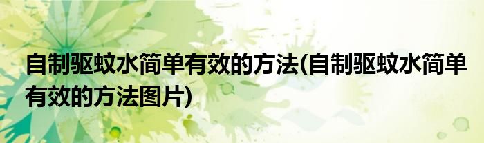 自制驅(qū)蚊水簡單有效的方法(自制驅(qū)蚊水簡單有效的方法圖片)