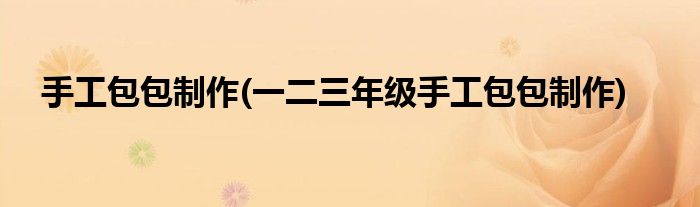 手工包包制作(一二三年級手工包包制作)
