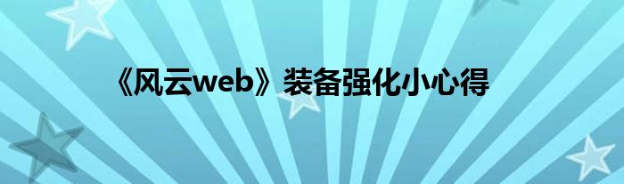 《風(fēng)云web》裝備強(qiáng)化小心得