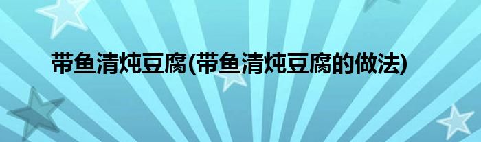 帶魚清燉豆腐(帶魚清燉豆腐的做法)