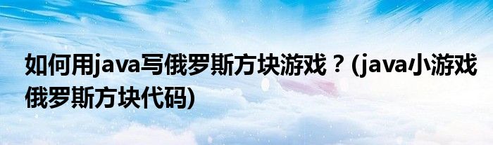 如何用java寫俄羅斯方塊游戲？(java小游戲俄羅斯方塊代碼)