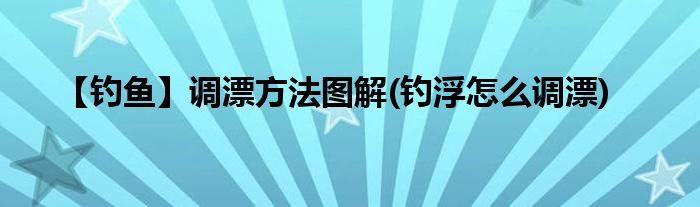 【釣魚】調(diào)漂方法圖解(釣浮怎么調(diào)漂)
