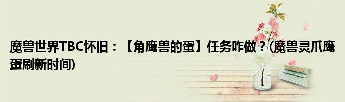 魔獸世界TBC懷舊：【角鷹獸的蛋】任務(wù)咋做？(魔獸靈爪鷹蛋刷新時(shí)間)