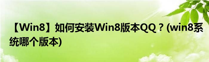 【W(wǎng)in8】如何安裝Win8版本QQ？(win8系統(tǒng)哪個版本)