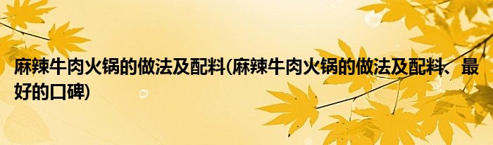 麻辣牛肉火鍋的做法及配料(麻辣牛肉火鍋的做法及配料、最好的口碑)