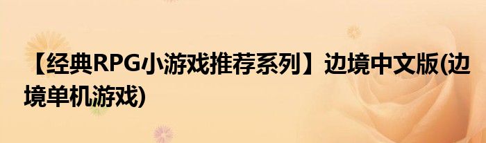 【經(jīng)典RPG小游戲推薦系列】邊境中文版(邊境單機游戲)