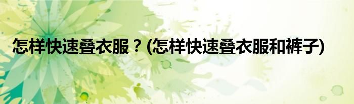 怎樣快速疊衣服？(怎樣快速疊衣服和褲子)