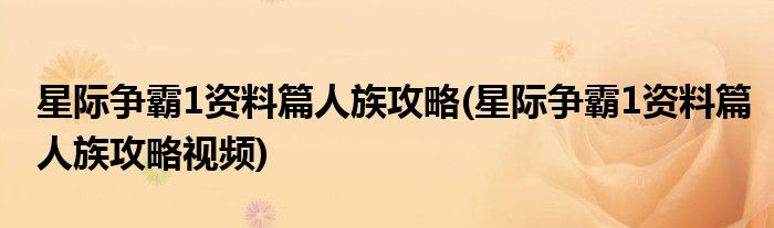 星際爭(zhēng)霸1資料篇人族攻略(星際爭(zhēng)霸1資料篇人族攻略視頻)