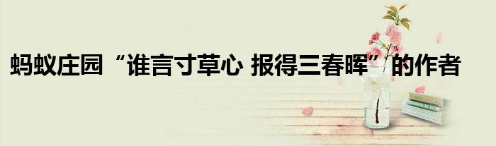 螞蟻莊園“誰言寸草心 報(bào)得三春暉”的作者