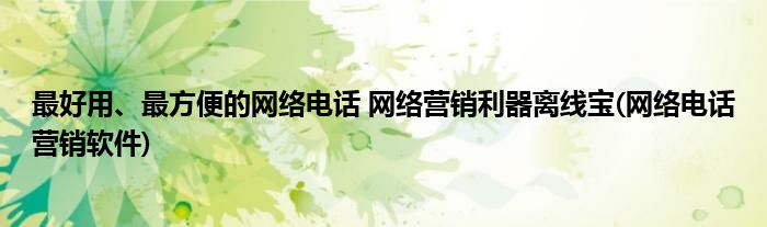 最好用、最方便的網(wǎng)絡(luò)電話 網(wǎng)絡(luò)營銷利器離線寶(網(wǎng)絡(luò)電話營銷軟件)