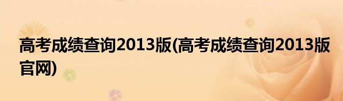 高考成績查詢2013版(高考成績查詢2013版官網)