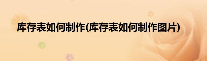 庫存表如何制作(庫存表如何制作圖片)