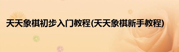 天天象棋初步入門教程(天天象棋新手教程)