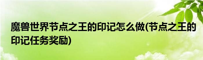 魔獸世界節(jié)點(diǎn)之王的印記怎么做(節(jié)點(diǎn)之王的印記任務(wù)獎(jiǎng)勵(lì))