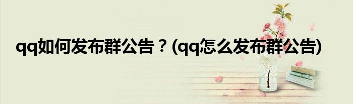 qq如何發(fā)布群公告？(qq怎么發(fā)布群公告)