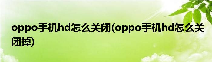 oppo手機hd怎么關閉(oppo手機hd怎么關閉掉)