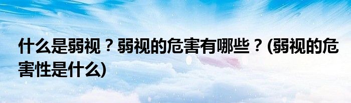 什么是弱視？弱視的危害有哪些？(弱視的危害性是什么)
