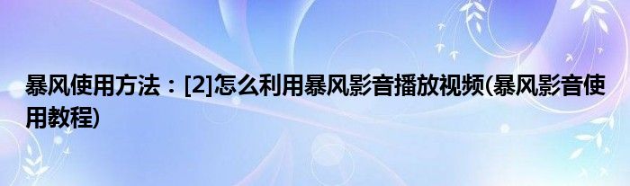 暴風(fēng)使用方法：[2]怎么利用暴風(fēng)影音播放視頻(暴風(fēng)影音使用教程)