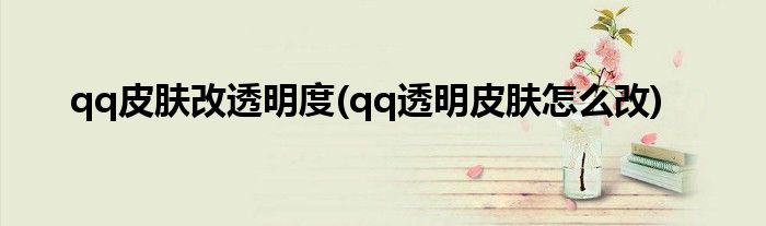 qq皮膚改透明度(qq透明皮膚怎么改)