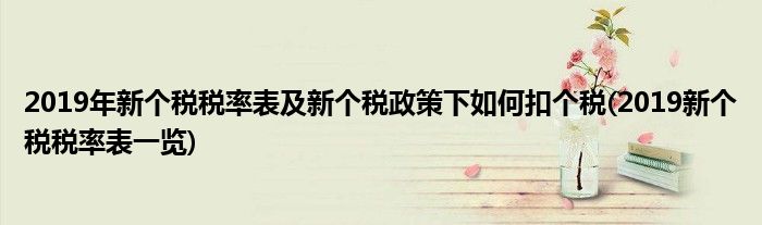 2019年新個(gè)稅稅率表及新個(gè)稅政策下如何扣個(gè)稅(2019新個(gè)稅稅率表一覽)