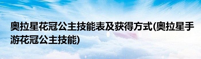 奧拉星花冠公主技能表及獲得方式(奧拉星手游花冠公主技能)