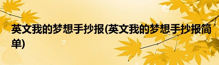 英文我的夢(mèng)想手抄報(bào)(英文我的夢(mèng)想手抄報(bào)簡(jiǎn)單)