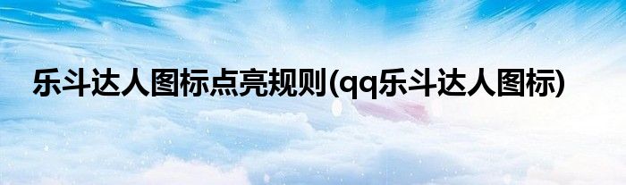 樂斗達(dá)人圖標(biāo)點亮規(guī)則(qq樂斗達(dá)人圖標(biāo))