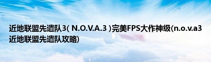 近地聯(lián)盟先遣隊(duì)3( N.O.V.A.3 )完美FPS大作神級(jí)(n.o.v.a3近地聯(lián)盟先遣隊(duì)攻略)